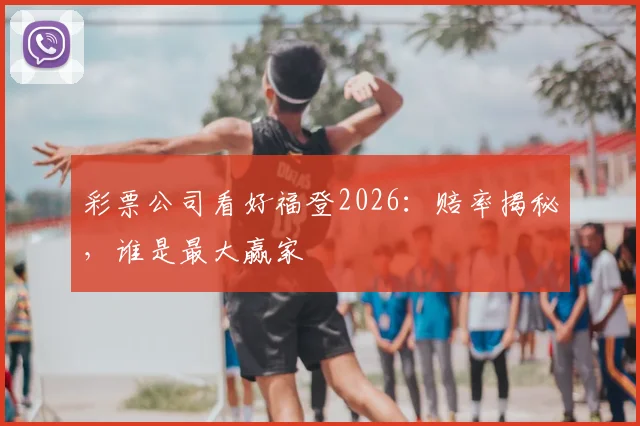 彩票公司看好福登2026：赔率揭秘，谁是最大赢家