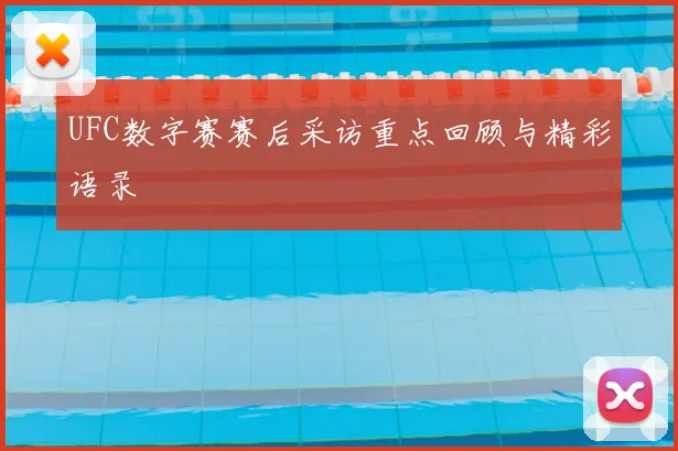 UFC数字赛赛后采访重点回顾与精彩语录