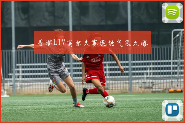 香港LIV高尔夫赛现场气氛火爆