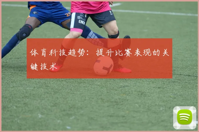 体育科技趋势：提升比赛表现的关键技术