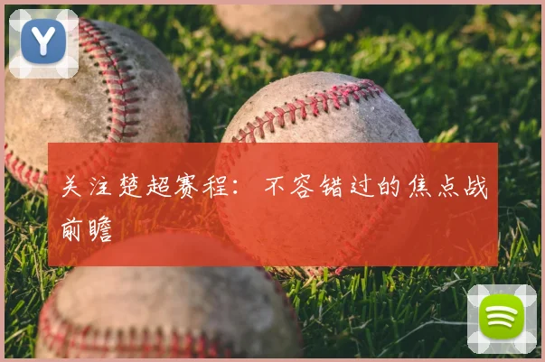 关注楚超赛程:不容错过的焦点战前瞻