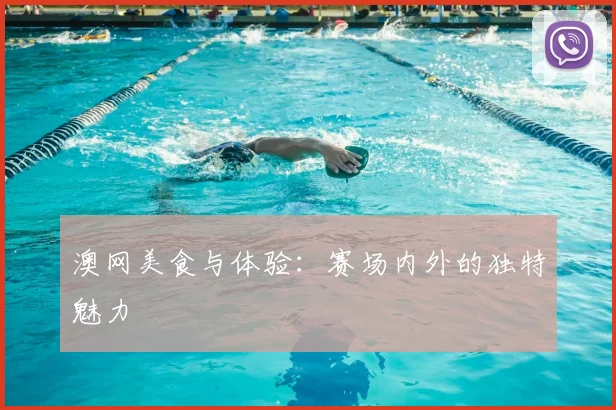 澳网美食与体验：赛场内外的独特魅力