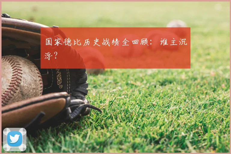 国家德比历史战绩全回顾:谁主沉浮?