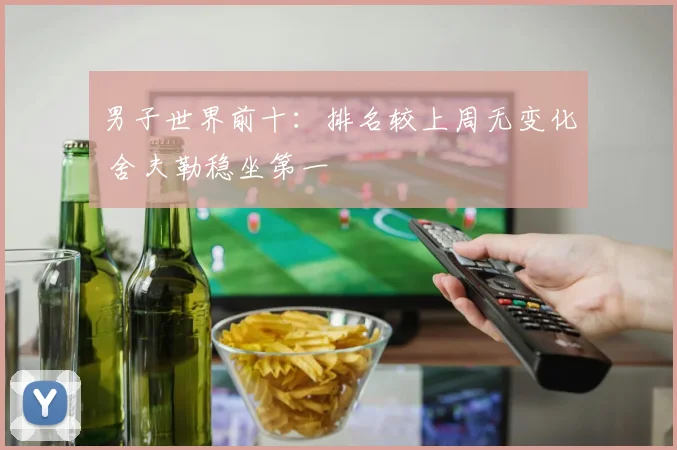男子世界前十：排名较上周无变化 舍夫勒稳坐第一